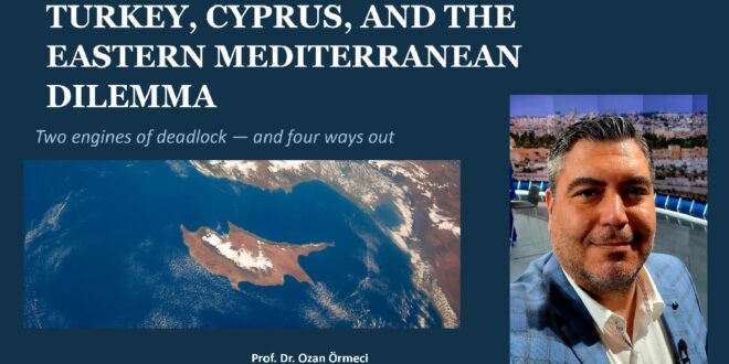 YENİ ULUSLARARASI BİLDİRİ: TURKEY, CYPRUS, AND THE EASTERN MEDITERRANEAN DILEMMA